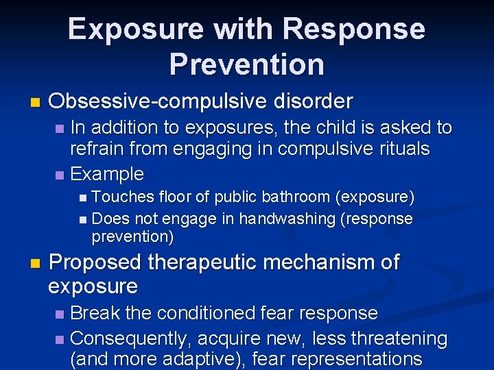 Exposure with Response Prevention n Obsessive-compulsive disorder In addition to exposures, the child is
