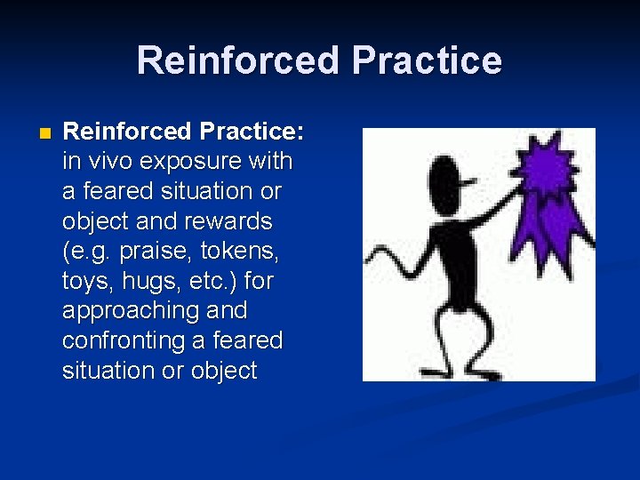 Reinforced Practice n Reinforced Practice: in vivo exposure with a feared situation or object