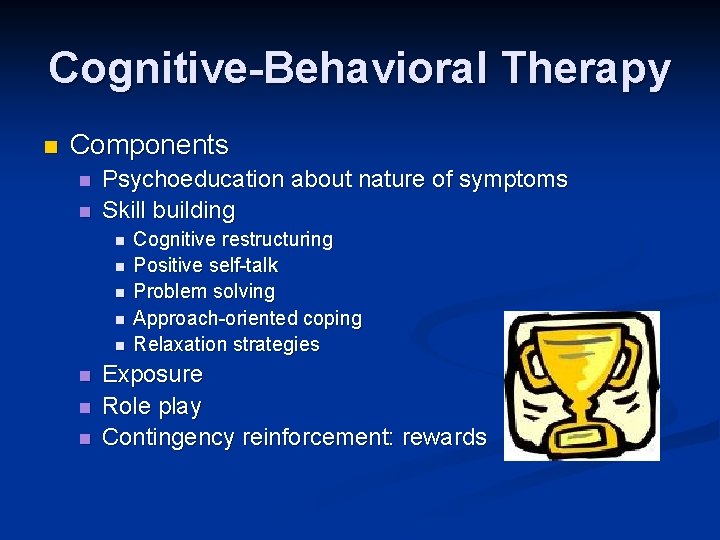 Cognitive-Behavioral Therapy n Components n n Psychoeducation about nature of symptoms Skill building n