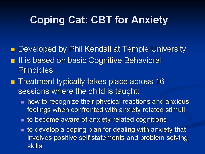 Coping Cat: CBT for Anxiety n n n Developed by Phil Kendall at Temple