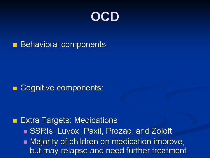 OCD n Behavioral components: n Cognitive components: n Extra Targets: Medications n SSRIs: Luvox,