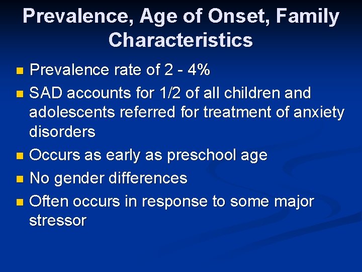 Prevalence, Age of Onset, Family Characteristics Prevalence rate of 2 - 4% n SAD