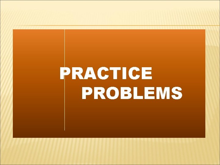 PRACTICE PROBLEMS 