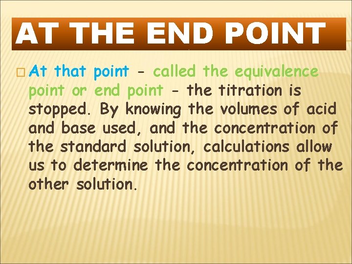 AT THE END POINT � At that point - called the equivalence point or