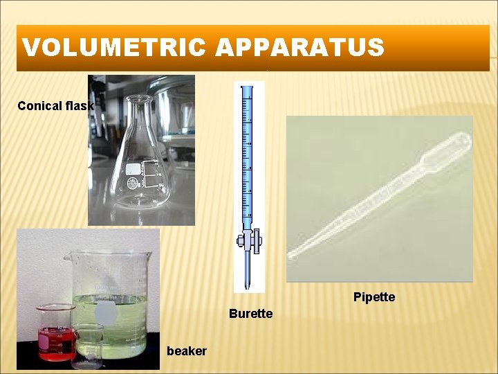 VOLUMETRIC APPARATUS Conical flask Pipette Burette beaker 