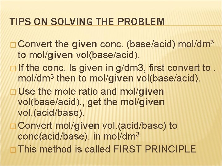 TIPS ON SOLVING THE PROBLEM � Convert the given conc. (base/acid) mol/dm 3 to