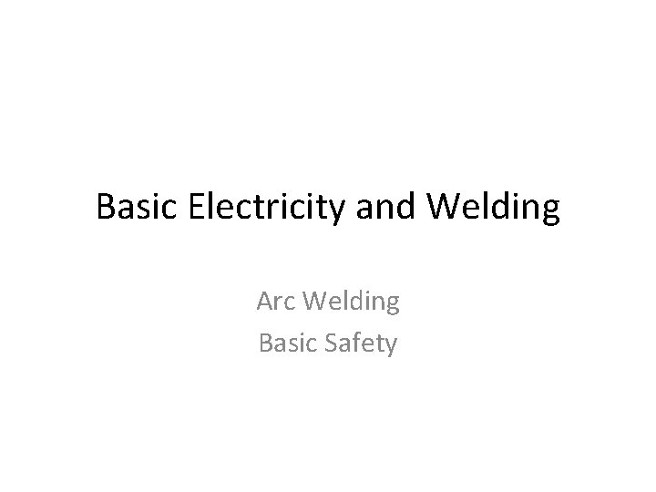 Basic Electricity and Welding Arc Welding Basic Safety 