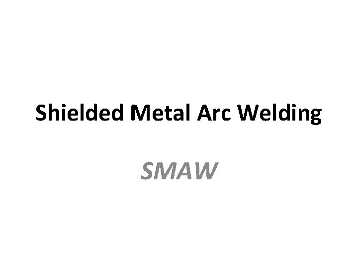 Shielded Metal Arc Welding SMAW 