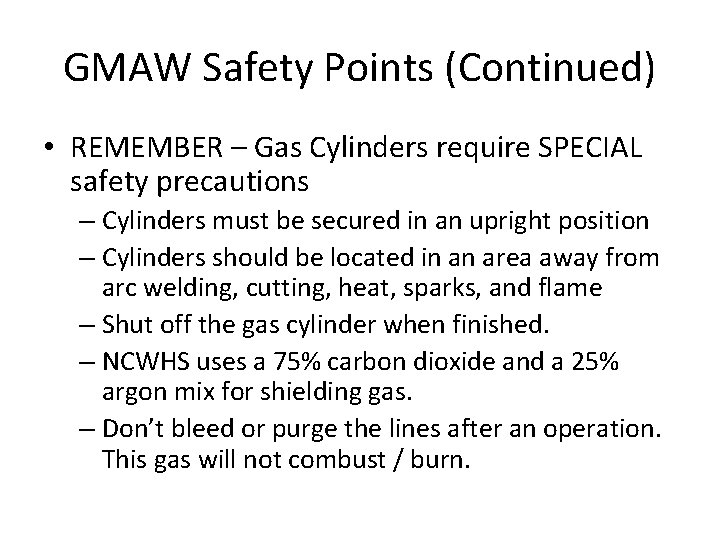GMAW Safety Points (Continued) • REMEMBER – Gas Cylinders require SPECIAL safety precautions –