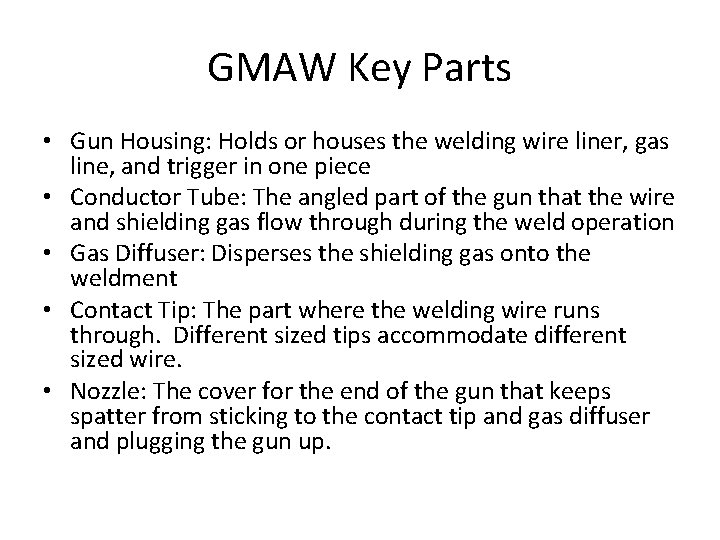 GMAW Key Parts • Gun Housing: Holds or houses the welding wire liner, gas