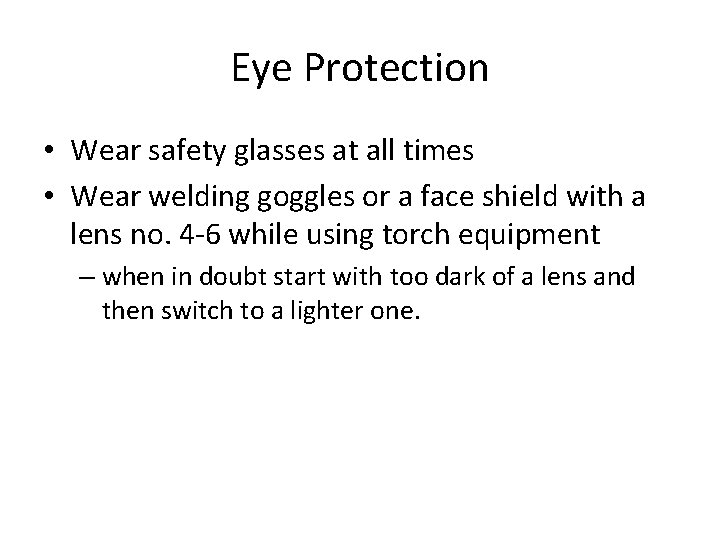 Eye Protection • Wear safety glasses at all times • Wear welding goggles or