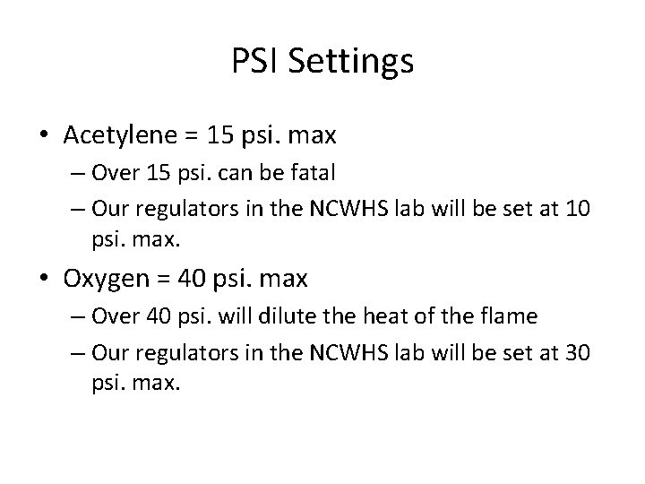PSI Settings • Acetylene = 15 psi. max – Over 15 psi. can be