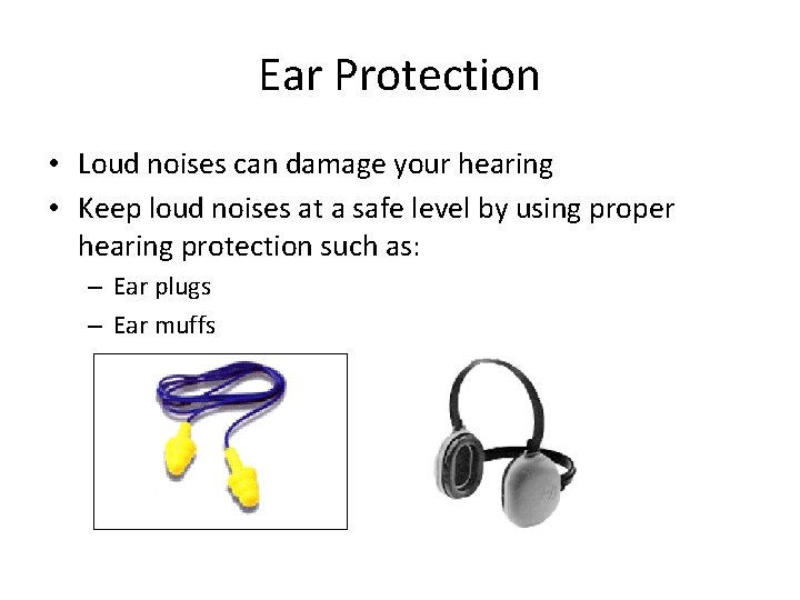 Ear Protection • Loud noises can damage your hearing • Keep loud noises at