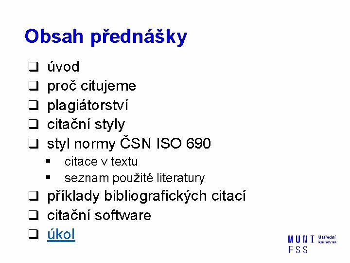 Obsah přednášky q q q úvod proč citujeme plagiátorství citační styly styl normy ČSN