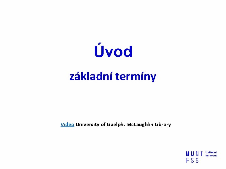 Úvod základní termíny Video University of Guelph, Mc. Laughlin Library 