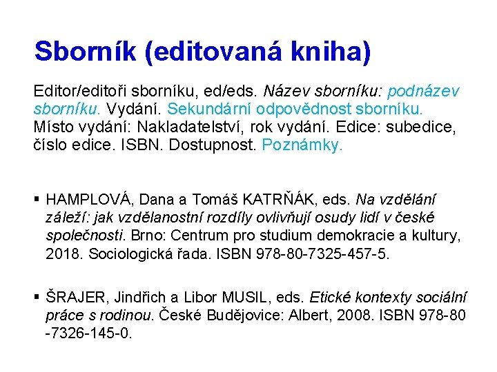 Sborník (editovaná kniha) Editor/editoři sborníku, ed/eds. Název sborníku: podnázev sborníku. Vydání. Sekundární odpovědnost sborníku.