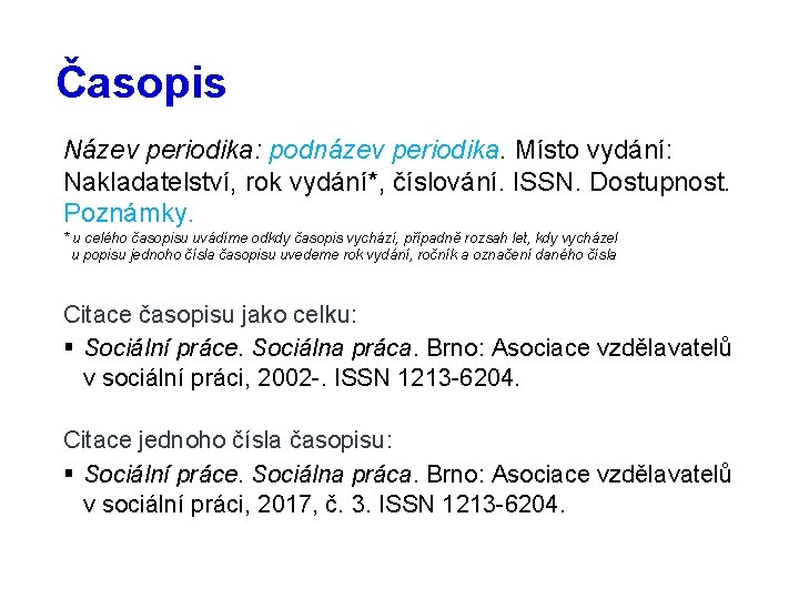 Časopis Název periodika: podnázev periodika. Místo vydání: Nakladatelství, rok vydání*, číslování. ISSN. Dostupnost. Poznámky.