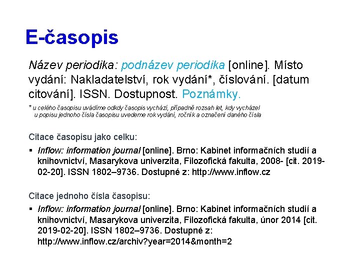 E-časopis Název periodika: podnázev periodika [online]. Místo vydání: Nakladatelství, rok vydání*, číslování. [datum citování].