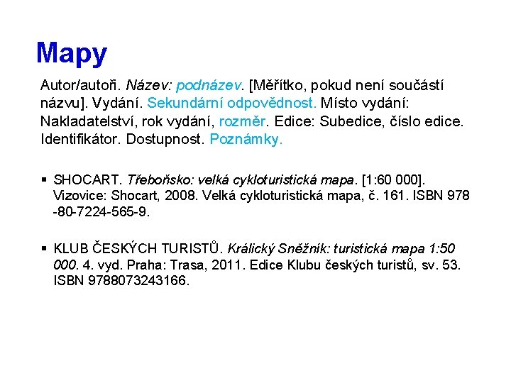 Mapy Autor/autoři. Název: podnázev. [Měřítko, pokud není součástí názvu]. Vydání. Sekundární odpovědnost. Místo vydání: