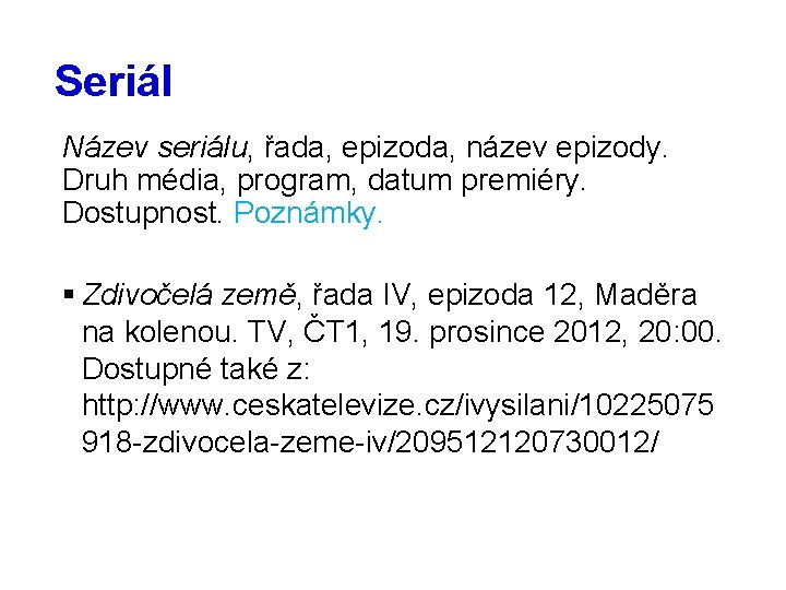 Seriál Název seriálu, řada, epizoda, název epizody. Druh média, program, datum premiéry. Dostupnost. Poznámky.