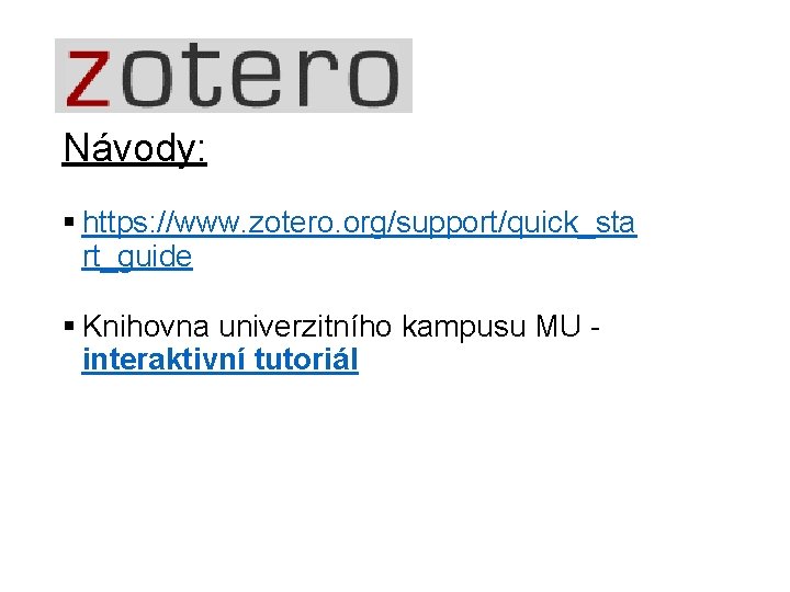 Návody: § https: //www. zotero. org/support/quick_sta rt_guide § Knihovna univerzitního kampusu MU - interaktivní