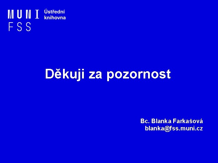 Děkuji za pozornost Bc. Blanka Farkašová blanka@fss. muni. cz 