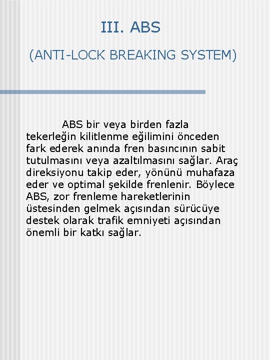 III. ABS (ANTI-LOCK BREAKING SYSTEM) ABS bir veya birden fazla tekerleğin kilitlenme eğilimini önceden