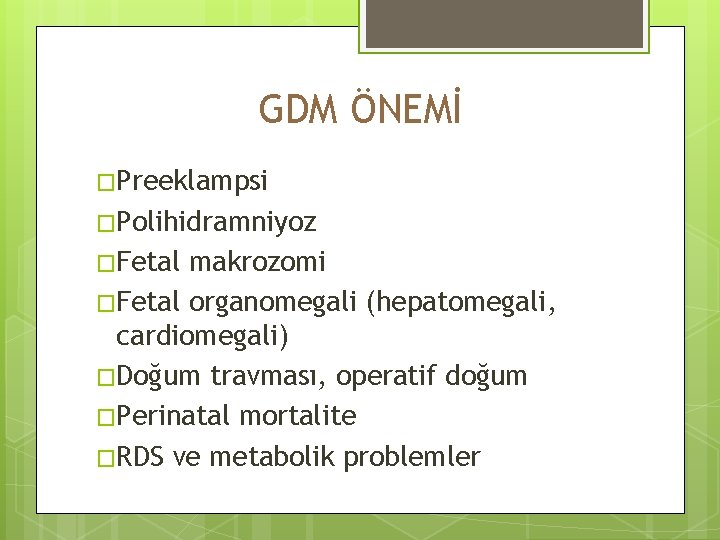 GDM ÖNEMİ �Preeklampsi �Polihidramniyoz �Fetal makrozomi �Fetal organomegali (hepatomegali, cardiomegali) �Doğum travması, operatif doğum