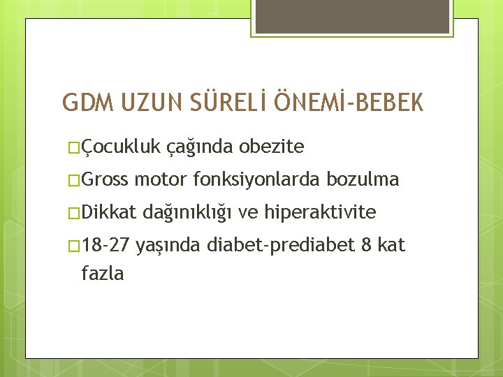 GDM UZUN SÜRELİ ÖNEMİ-BEBEK �Çocukluk �Gross motor fonksiyonlarda bozulma �Dikkat � 18 -27 fazla