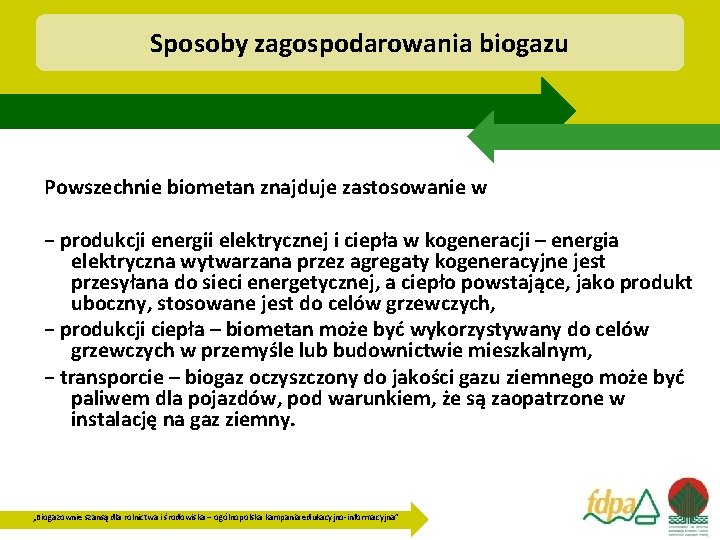 Sposoby zagospodarowania biogazu Powszechnie biometan znajduje zastosowanie w − produkcji energii elektrycznej i ciepła