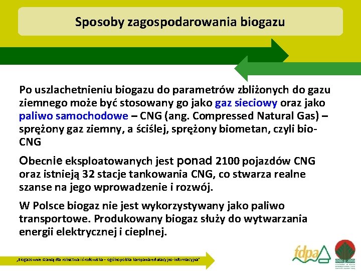 Sposoby zagospodarowania biogazu Po uszlachetnieniu biogazu do parametrów zbliżonych do gazu ziemnego może być