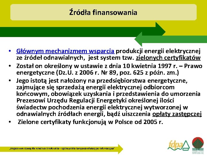 Źródła finansowania • Głównym mechanizmem wsparcia produkcji energii elektrycznej ze źródeł odnawialnych, jest system