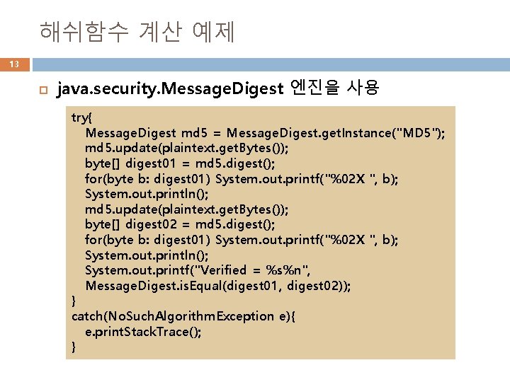 해쉬함수 계산 예제 13 java. security. Message. Digest 엔진을 사용 try{ Message. Digest md