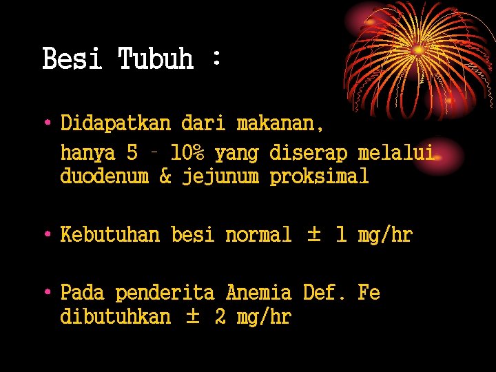 Besi Tubuh : • Didapatkan dari makanan, hanya 5 – 10% yang diserap melalui