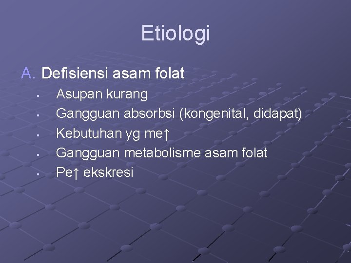 Etiologi A. Defisiensi asam folat § § § Asupan kurang Gangguan absorbsi (kongenital, didapat)