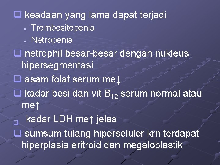 q keadaan yang lama dapat terjadi § § Trombositopenia Netropenia q netrophil besar-besar dengan