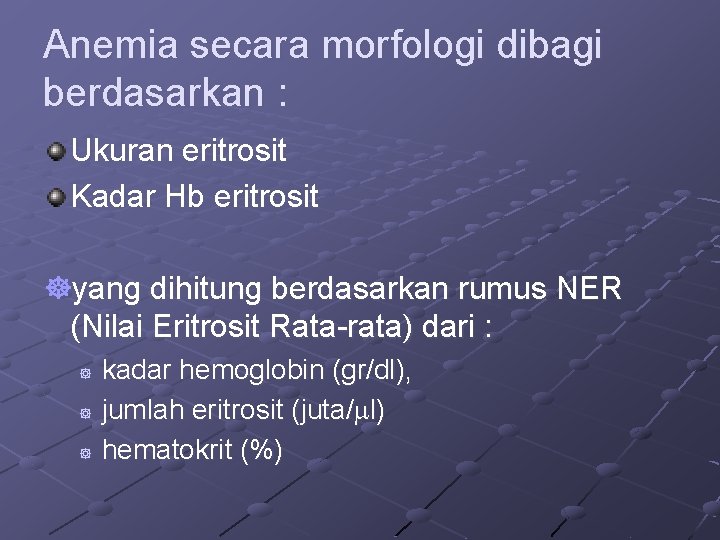 Anemia secara morfologi dibagi berdasarkan : Ukuran eritrosit Kadar Hb eritrosit yang dihitung berdasarkan
