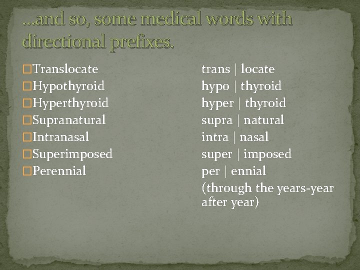 …and so, some medical words with directional prefixes. �Translocate �Hypothyroid �Hyperthyroid �Supranatural �Intranasal �Superimposed