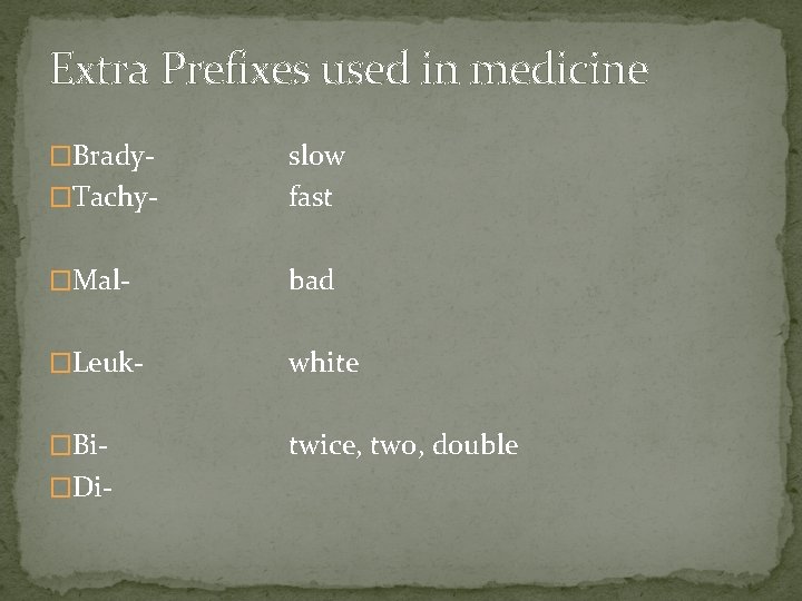 Extra Prefixes used in medicine �Brady�Tachy- slow fast �Mal- bad �Leuk- white �Bi- twice,