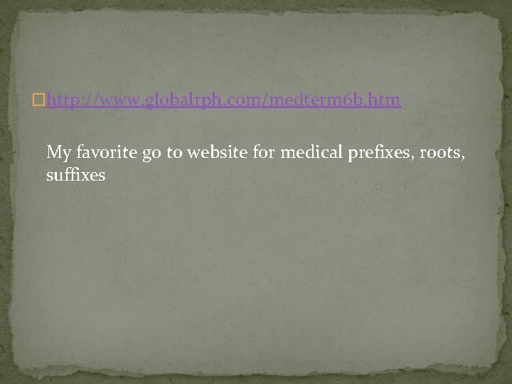 �http: //www. globalrph. com/medterm 6 b. htm My favorite go to website for medical