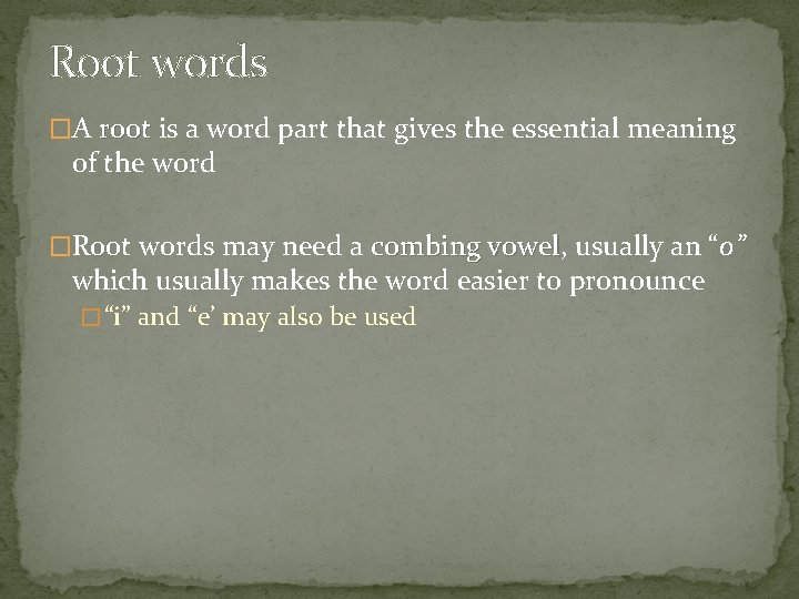 Root words �A root is a word part that gives the essential meaning of
