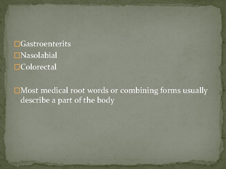 �Gastroenterits �Nasolabial �Colorectal �Most medical root words or combining forms usually describe a part