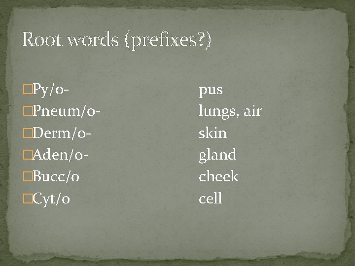Root words (prefixes? ) �Py/o�Pneum/o�Derm/o�Aden/o�Bucc/o �Cyt/o pus lungs, air skin gland cheek cell 