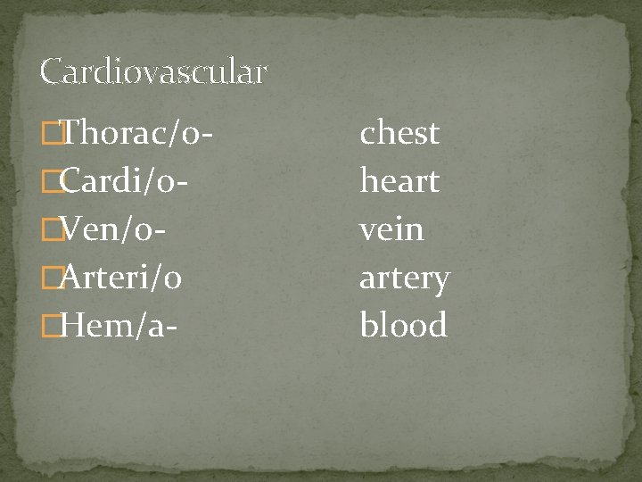 Cardiovascular �Thorac/o�Cardi/o�Ven/o�Arteri/o �Hem/a- chest heart vein artery blood 