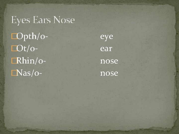 Eyes Ears Nose �Opth/o�Ot/o�Rhin/o�Nas/o- eye ear nose 