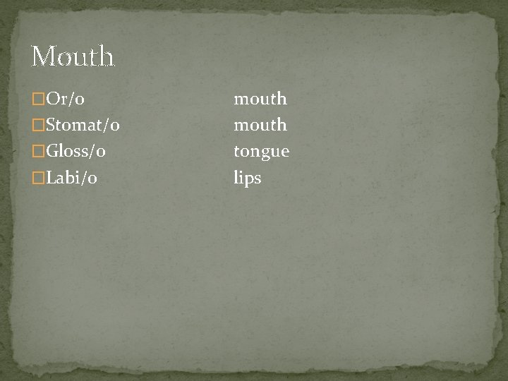 Mouth �Or/o �Stomat/o �Gloss/o �Labi/o mouth tongue lips 
