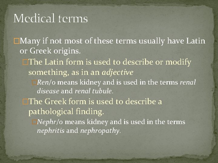 Medical terms �Many if not most of these terms usually have Latin or Greek