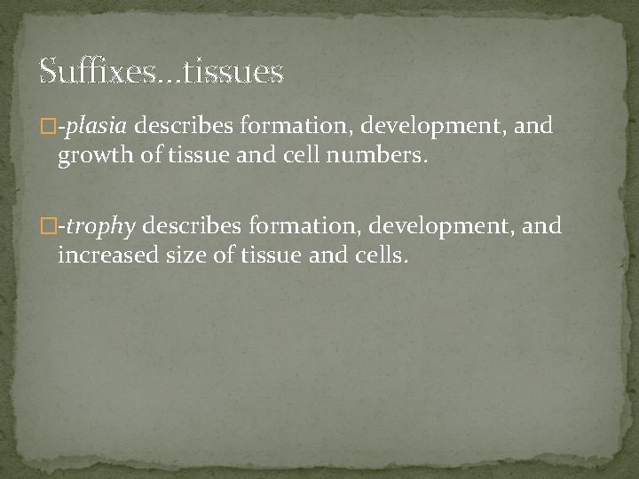 Suffixes…tissues �-plasia describes formation, development, and growth of tissue and cell numbers. �-trophy describes