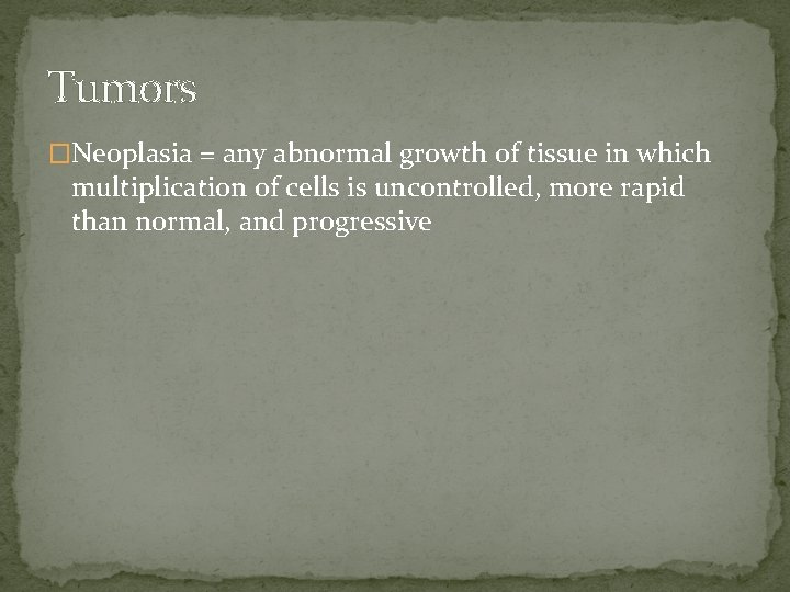Tumors �Neoplasia = any abnormal growth of tissue in which multiplication of cells is