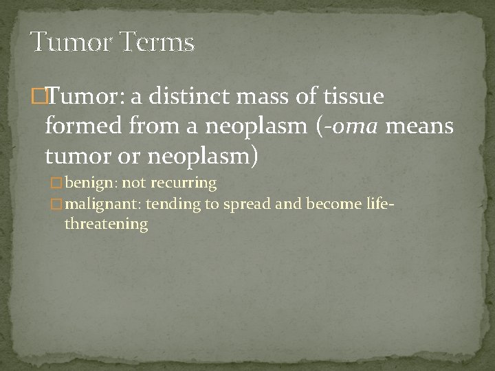 Tumor Terms �Tumor: a distinct mass of tissue formed from a neoplasm (-oma means
